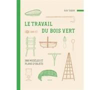Le travail du bois vert : 300 modèles et plans d'objets Pierre Bouillot (Traduction), Ray Tabor (Auteur)
