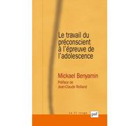 Le travail du préconscient à l'épreuve de l'adolescence Approches psychanalytiques et psychosomatiques - Mickael Benyamin - Puf - broché - Essai