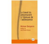 Le Travail Du Préconscient À L'épreuve De L'adolescent - Approches Psychanalytiques Et Psychosomatiques