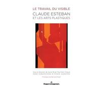 Le travail du visible Claude Esteban et les arts plastiques - Xavier Bruel - Hermann - broché - Essai