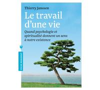 Le travail d'une vie: Quand psychologie et spiritualité donnent un sens à notre existence