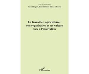 Le travail en agriculture : son organisation et ses valeurs face à l'innovation Eric Sabourin (Auteur), Benoît Dedieu (Auteur), Pascal Béguin (Auteur)