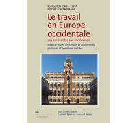 Le Travail En Europe Occidentale Des Années 1830 Aux Années 1930 - Mains-D'¿Uvre Artisanales Et Industrielles, Pratiques Et Questions Sociales