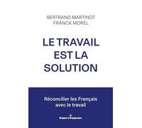Le Travail Est La Solution - Réconcilier Les Français Avec Le Travail