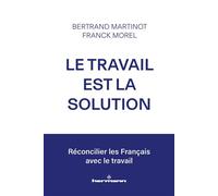 Le travail est la solution: Réconcilier les Français avec le travail