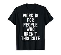 Le Travail est pour Les Personnes Qui ne savent Pas ce Mignon Audacieux confiant T-Shirt