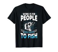 Le Travail est pour Les Personnes Qui ne savent Pas Comment pêcher la pêche Amusante T-Shirt