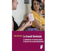 Le Travail Féministe - Le Militantisme Au Planning Familial À L'épreuve De Sa Professionnalisation