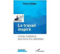 Pierre D'Elbée – Le travail inspiré – Courtes méditations sous forme d'un abécédaire