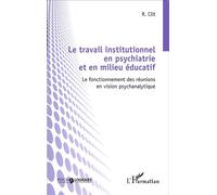 Le travail institutionnel en psychiatrie et en milieu éducatif Le fonctionnement des réunions en vision psychanalytique - Radu Clit - L'harmattan - broché - Etude
