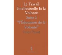 Le Travail Intellectuelle Et la Volonté: Suite à “l'Éducation de la Volonté”