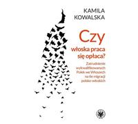 Le travail italien est-il payant - l'emploi de femmes polonaises qualifiées en Italie dans le contexte de la migration polono-italienne - Kamila Kowalska (Literatur auf Polnisch)
