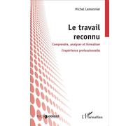 Le travail reconnu Comprendre, analyser et formaliser l'expérience professionnelle - Michel Lemonnier - L'harmattan - broché - Etude