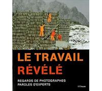 Le travail révélé: Regards de photographes, paroles d'experts