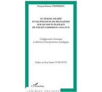 Le travail salarié et les instances de régulation sur les hauts plateaux de l'ouest Cameroun (1916-1972) - Configuration historique et éléments d'interprétation sociologique - François Etienne Tsopmbe