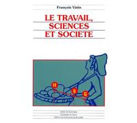 LE TRAVAIL, SCIENCES ET SOCIETE. ESSAIS D'EPISTEMOLOGIE ET DE SOCIOLOGIE