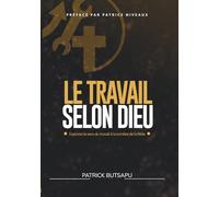 Le Travail Selon Dieu: Explorer le sens du travail à la lumière de la Bible