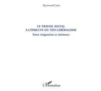 Le travail social à l'épreuve du néo-libéralisme: Entre résignation et résistance