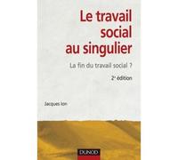 Le travail social au singulier - 2ème édition - La fin du travail social ? - Jacques Ion - Dunod - broché - Essai