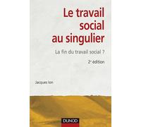 Le travail social au singulier - 2ème édition - La fin du travail social ?: La fin du travail social ?