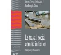 Le travail social comme initiation Jean-François Gomez (Auteur), Thierry Goguel d'Allondans (Auteur)