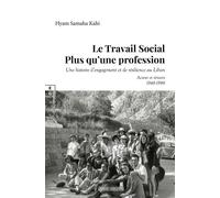 Le travail social plus qu'une profession Une histoire d'engagement et de résilience au Liban, Acteur et témoin 1948-1998 - Hyam Samaha Kahi - Complicites Eds - broché - Essai