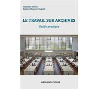 Le travail sur archives - Guide pratique Guide pratique pour identifier, consulter, analyser - Jonathan Barbier - Armand Colin - broché - Guide