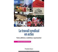 Le travail syndical en actes: Faire adhérer, mobiliser, représenter