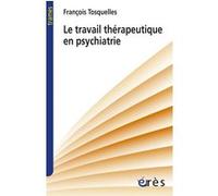 Le travail thérapeutique en psychiatrie François Tosquelles (Auteur), Pierre Delion (Préface), Yves Clot (Postface)
