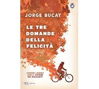 Le tre domande della felicità. Curare l'anima con il potere dei racconti