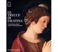 Le trecce di Faustina. Acconciature, donne e potere nel Rinascimento. Ediz. a colori