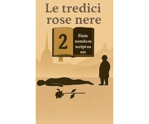 LE TREDICI ROSE NERE 2 - FINIS NONDUM SCRIPTUS EST