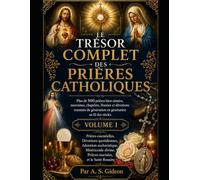 LE TRÉSOR COMPLET DES PRIÈRES CATHOLIQUES (Volume I): Prières essentielles, dévotions quotidiennes, adoration eucharistique, Divine Miséricorde, prières mariales et le Saint Rosaire