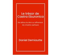 Le Trésor de Castra Eburonica Des délices du désir au raffinement des strophes saphiques - Daniel Demiautte - Librinova - broché - Roman
