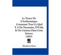Le Tresor de L'Arithmetique: Contenant Tout Ce Quil y a de Necessaire, D'Utile Et de Curieux Dans Cette Science (1693) Le Roux, Nicolas (Auteur)