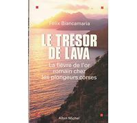 Félix Biancamaria – Le Trésor de Lava – La Fièvre de l'or romain chez les plongeurs corses
