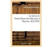 Le trésor de Notre-Dame-des-Miracles à Mauriac Jean-Baptiste Chabau (Auteur)