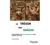 Le trésor des grâces: Étude juridique sur la transaction fiscale (France, 1661-1791)