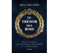 Le trésor des rois (Médaille Gobert 2023 de l'Académie des Inscriptions et Belles-Lettres): Sacré et royauté, des rois maudits aux princes de la Renaissance