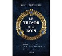Le trésor des rois (Médaille Gobert 2023 de l'Académie des Inscriptions et Belles-Lettres): Sacré et royauté, des rois maudits aux princes de la Renaissance