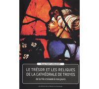 LE TRESOR ET LES RELIQUES DE LA CATHÉDRALE DE TROYES - DE LA IVe CROISADE A NOS JOURS - N. Hany-Longuespe - Maison Du Boulanger - broché - Beau livre