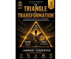 Le Triangle de Transformation®: Le système complet pour sortir des dépendances et bâtir une entreprise autonome, performante et génératrice de liberté