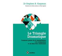 Le Triangle dramatique - Comment passer de la manipulation à la compassionet au bien-être relationne: Comment passer de la manipulation à la compassion et au bien-être relationnel