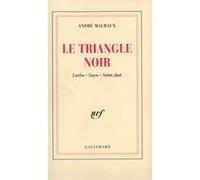 André Malraux – Le Triangle noir – Laclos, Goya, Saint-Just – Broché – Gallimard
