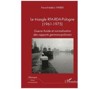 Le triangle RFA-RDA-Pologne (1961-1975) Guerre froide et normalisation des rapports germano-polonais - Pierre-Frédéric Weber - L'harmattan - broché - Etude
