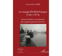 Le triangle RFA-RDA-Pologne (1961-1975) Guerre froide et normalisation des rapports germano-polonais - Pierre-Frédéric Weber - L'harmattan - broché - Etude