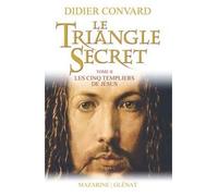 Le Triangle Secret Les cinq templiers de Jésus - Didier Convard - Mazarine - broché - Roman