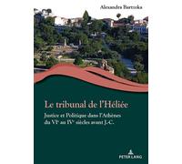 Le tribunal de l'Héliée Justice et Politique dans l'Athènes du VIe au IVe siècles avant J.-C. - Alexandra K. Bartzoka - Peter Lang - broché - Etude