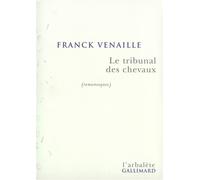 Le Tribunal des chevaux (romanesques) - Franck Venaille - L'arbalete Gallimard - broché - Roman