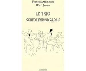 Le Trio Cortot - Thibaud - Casals Rémi Jacobs (Auteur), François Anselmini (Auteur), Trio Wanderer (Auteur)